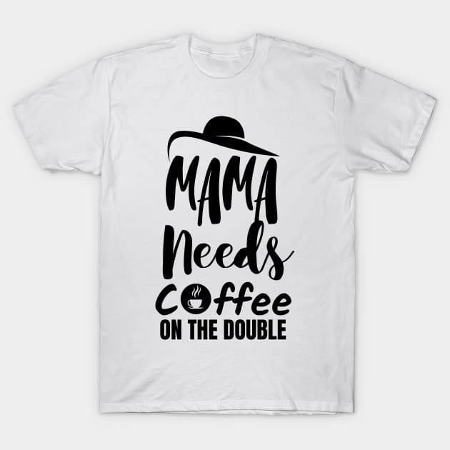 Mama needs coffee on the double. T-Shirt by mksjr